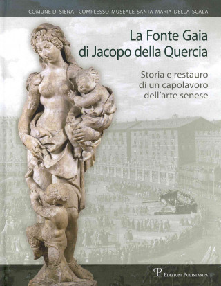 Kniha La Fonte Gaia Di Jacopo Della Quercia: Storia E Restauro Di un Capolavoro Dell'arte Senese Enrico Toti