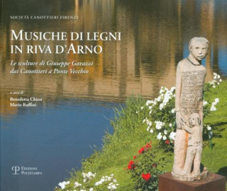 Könyv Musiche Di Legni in Riva D'Arno: Le Sculture Di Giuseppe Gavazzi Dai Canottieri a Ponte Vecchio Benedetta Chiesi