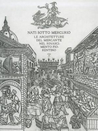 Könyv Nati Sotto Mercurio: Le Architetture del Mercante Nel Rinascimento Fiorentino Donata Battilotti