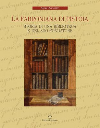 Kniha La Fabroniana Di Pistoia: Storia Di Una Biblioteca E del Suo Fondatore Anna Agostini