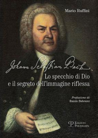 Könyv Johann Sebastian Bach: Lo Specchio Di Dio E il Segreto Dell'immagine Riflessa Ramin Bahrami