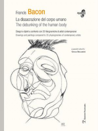 Könyv Francis Bacon: La Dissacrazione del Corpo Umano / The Debunking of the Human Body. Disegni E Dipinti a Confronto Con 35 Fisiognomiche Giulia Ballerini
