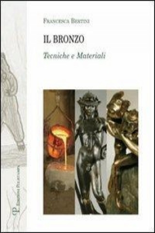 Βιβλίο Il bronzo. Tecniche e materiali Francesca Bertini