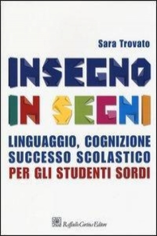 Kniha Insegno in segni. Linguaggio, cognizione, successo scolastico per gli studenti sordi Sara Trovato