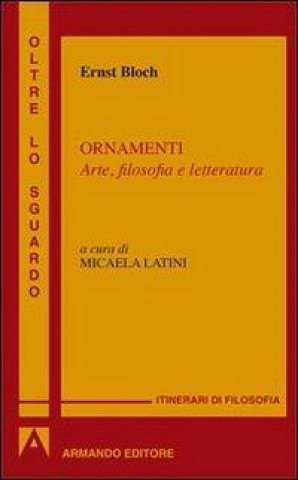 Kniha Ornamenti. Arte, filosofia e letteratura Ernst Bloch