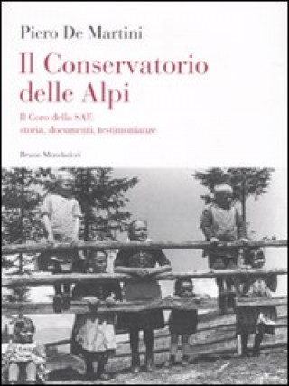 Kniha Il conservatorio delle Alpi. Il coro della SAT: storia, documenti, testimonianze. Con CD Audio Piero De Martini