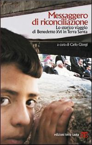 Carte Messaggero Di Riconciliazione: Lo Storico Viaggio Di Benedetto XVI in Terra Santa Carlo Giorgi