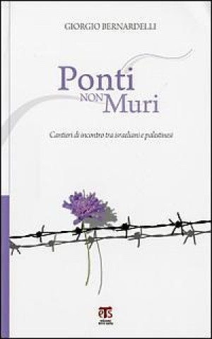 Könyv Ponti Non Muri: Cantieri Di Incontro Tra Israeliani E Palestinesi Giorgio Bernardelli