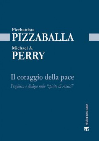 Kniha Il Coraggio Della Pace: Preghiera E Dialogo Nello 'Spirito Di Assisi' Michael Anthony Perry