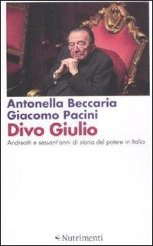 Kniha Divo Giulio. Andreotti e sessant'anni di storia del potere in Italia Antonella Beccaria