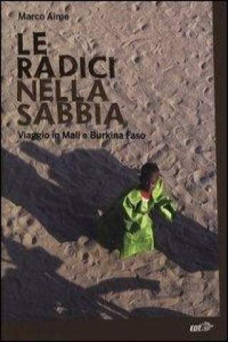 Könyv Le radici nella sabbia. Viaggio in Mali e Burkina Faso Marco Aime