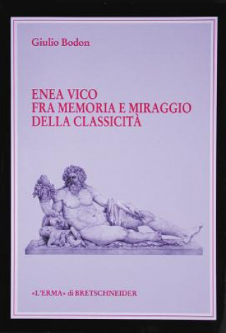 Kniha Enea Vico Fra Memoria E Miraggio Della Classicita: (Opera Vincitrice VIII Premio/ 8th Award L'Erma Di Bretschneider) Giulio Bodon
