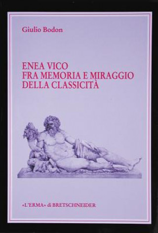 Książka Enea Vico Fra Memoria E Miraggio Della Classicita: (Opera Vincitrice VIII Premio/ 8th Award L'Erma Di Bretschneider) Giulio Bodon