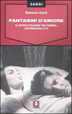 Kniha Fantasmi d'amore. Il gotico italiano tra cinema, letteratura e tv Roberto Curti