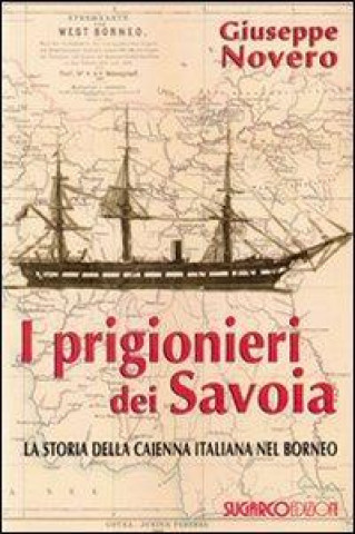 Kniha I prigionieri dei Savoia. La storia della Caienna italiana nel Borneo Giuseppe Novero
