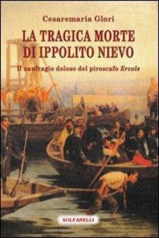 Книга La tragica morte di Ippolito Nievo. Il naufragio doloso del piroscafo «Ercole» Cesaremaria Glori