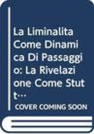 Knjiga La Liminalita Come Dinamica Di Passaggio: La Rivelazione Come Stuttura Osmotico-Performativa Dell'inter-Esse Trinitario G. Mazza