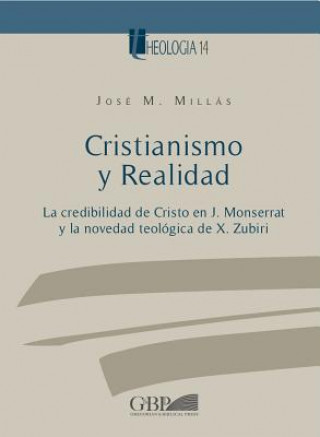 Könyv Cristianismo y Realidad: La Credibilidad de Cristo En J. Monserrat y La Novedad Teologica de X. Zubiri Jose M. Millas