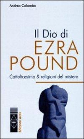 Kniha Il Dio di Ezra Pound. Cattolicesimo & religioni del mistero Andrea Colombo