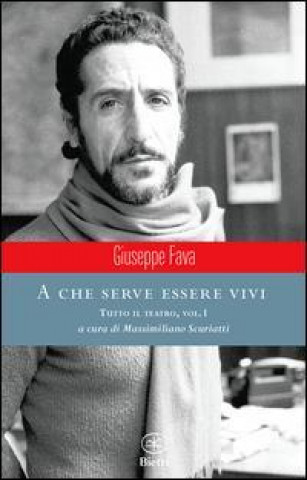 Kniha A che serve essere vivi. Tutto il teatro Giuseppe Fava