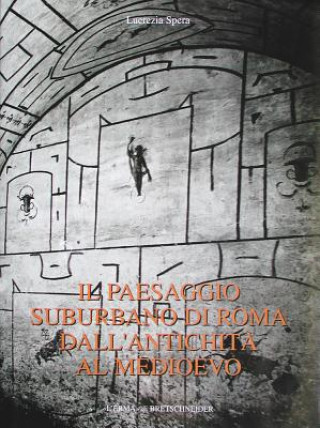 Könyv Il Paesaggio Suburbano Di Roma Dall'antichita Al Medioevo: Il Comprensorio Tra Le Vie Latine Ed Ardeatina Dalle Mura Aureliane Al III Miglio Lucrezia Spera