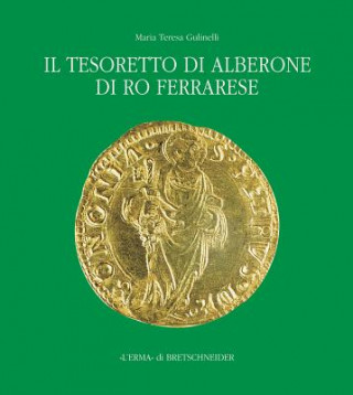Kniha Il Tesoretto Di Alberone Di Ro Ferrarese: Circolazione Monetaria Nel Ducato Estense Tra XV E XVI Secolo Maria Teresa Gulinelli