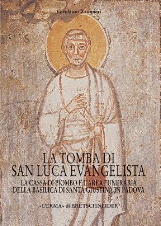 Книга La Tomba Di San Luca Evangelista: La Cassa Di Piombo E L'Area Funeraria Della Basilica Di Santa Giustina in Padova Girolamo Zampieri