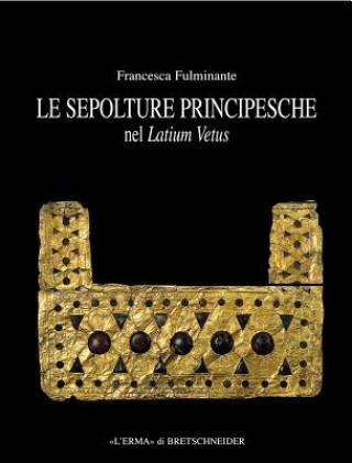 Książka Le Sepolture Principesche Nel Lazium Vetus: Tra La Fine Della Prima Meta del Ferro E L'Inizio Dell'eta Orientalizzante Francesca Fulminante