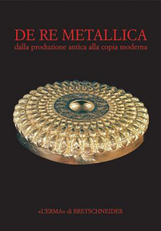 Kniha de Re Metallica: Dalla Produzione Antica Alla Copia Moderna Mauro Cavallini