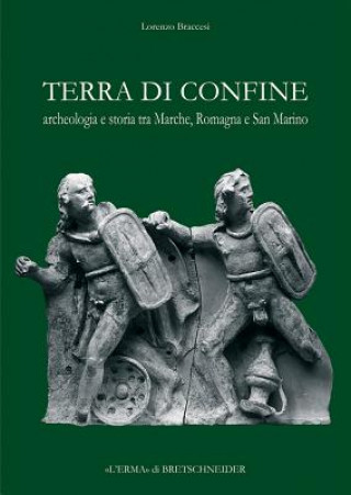 Carte Terra Di Confine: Archeologia E Storia Tra Marche, Romagna E San Marino Lorenzo Braccesi