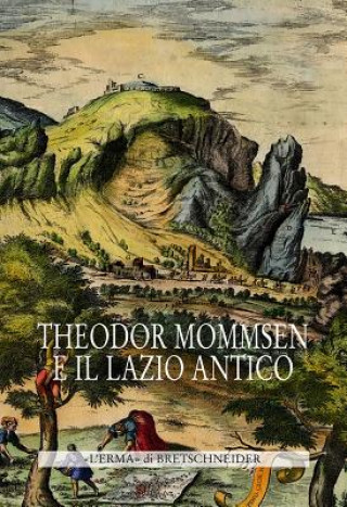 Kniha Theodor Mommsen E Il Lazio Antico: Giornata Di Studi in Memoria Dell'illustre Storico, Epigrafista E Giurista Francesco Mannino
