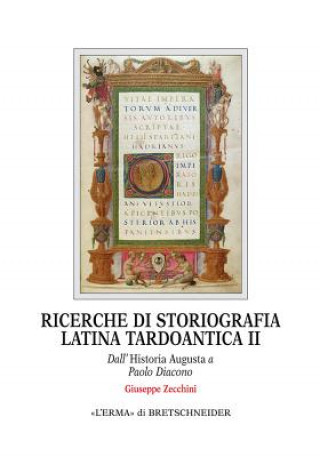 Carte Ricerche Di Storiografia Latina Tardoantica II: Dall'historia Augusta a Paolo Diacono Giuseppe Zecchini
