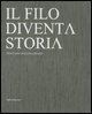 Kniha Il Filo Diventa Storia / The Yarn Becomes History: Trentanni Di Filati Lineapiu / Thirty Years of Lineapiu Yarns Nemo Monti