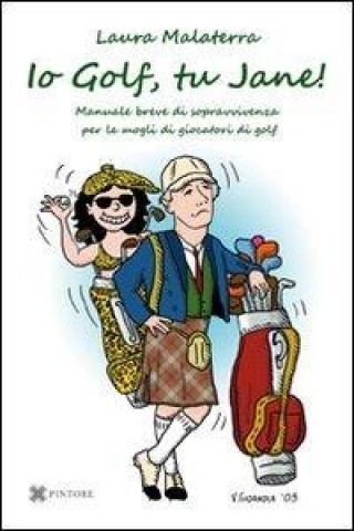 Kniha Io Golf, tu Jane! Manuale breve di sopravvivenza per le mogli di giocatori di golf Laura Malaterra