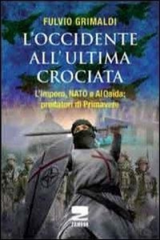 Kniha L'Occidente all'ultima crociata. L'impero, NATO e Al Qaida: predatori di primavere Fulvio Grimaldi