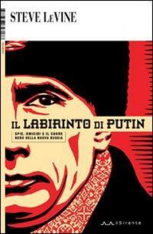 Carte Il labirinto di Putin. Spie, omicidi e il cuore nero della nuova Russia Steve Levine