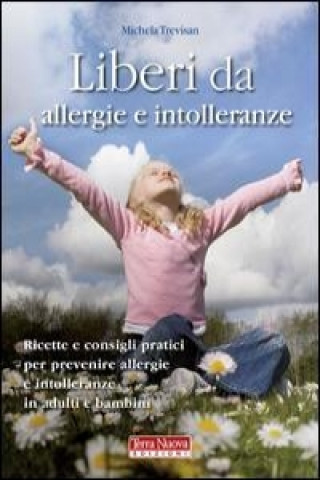 Kniha Liberi da allergie e intolleranze. Ricette e consigli per prevenire allergie e intolleranze in adulti e bambini Michela Trevisan