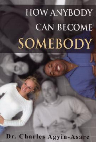 Knjiga How Anybody Can Become Somebody Charles Agyin-Asare