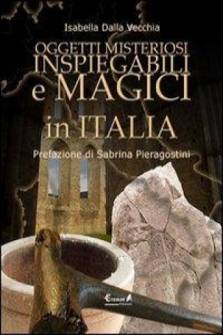 Kniha Oggetti misteriosi, inspiegabili e magici in Italia Isabella Dalla Vecchia