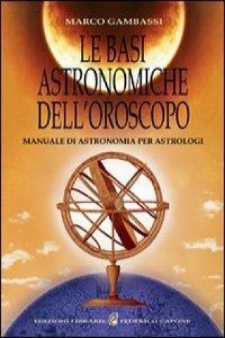 Könyv Le basi astronomiche dell'oroscopo. Manuale di astronomia per astrologi Marco Gambassi