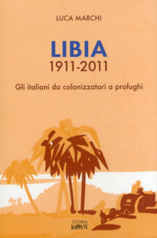 Kniha Libia 1911-2011. Gli italiani da colonizzatori a profughi Luca Marchi