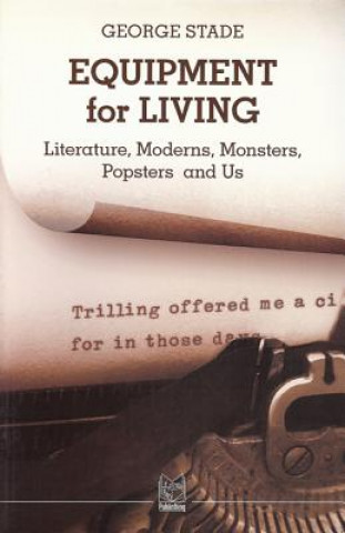 Carte Equipment for Living: Literature, Moderns, Monsters, Popsters and Us George Stade