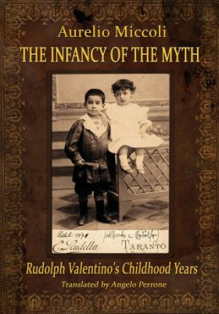 Könyv Infancy of the Myth - Rudolph's Valentino Childhood Years AURELIO MICCOLI