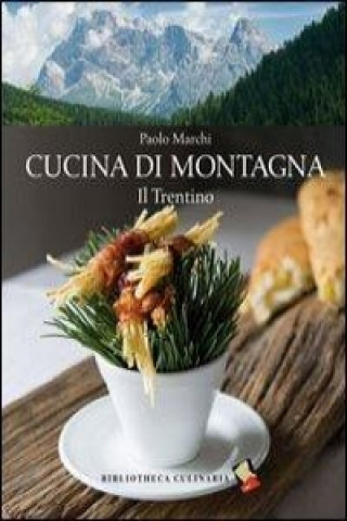 Könyv Cucina di montagna. Il Trentino Paolo Marchi
