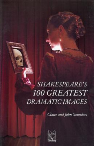 Kniha Shakespeare's 100 Greatest Dramatic Images Claire Saunders
