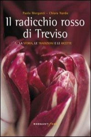 Książka Il radicchio rosso di Treviso. La storia, tradizioni e ricette Paolo Morganti