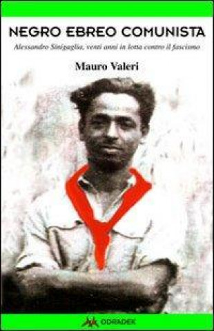 Книга Negro, ebreo, comunista. Alessandro Sinigaglia, venti anni in lotta contro il fascismo Mauro Valeri