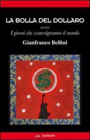 Libro La bolla del dollaro. Ovvero i giorni che sconvolgeranno il mondo Gianfranco Bellini