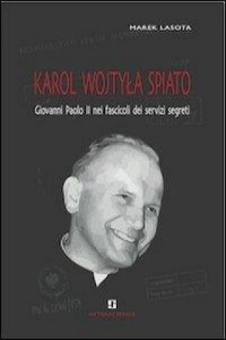 Buch Karol Wojtyla spiato. Giovanni Paolo II negli archivi dei servizi segreti Marek Lasota