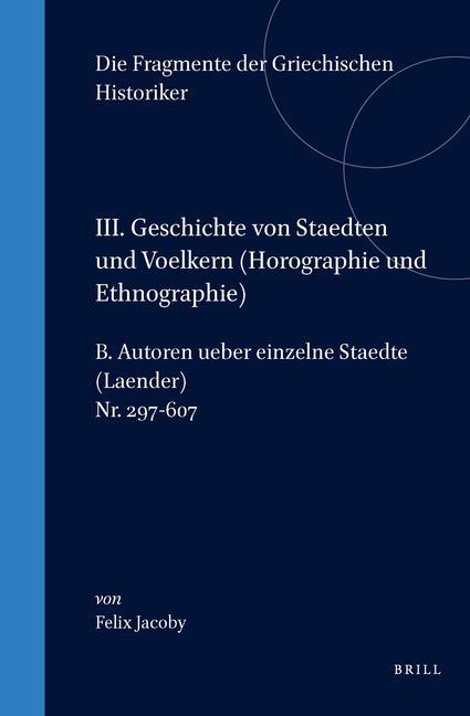 Libro III. Geschichte Von Staedten Und Voelkern, B. Autoren Uber Einzelnde Stadte (Lander). NR. 297-607: Text Felix Jacoby